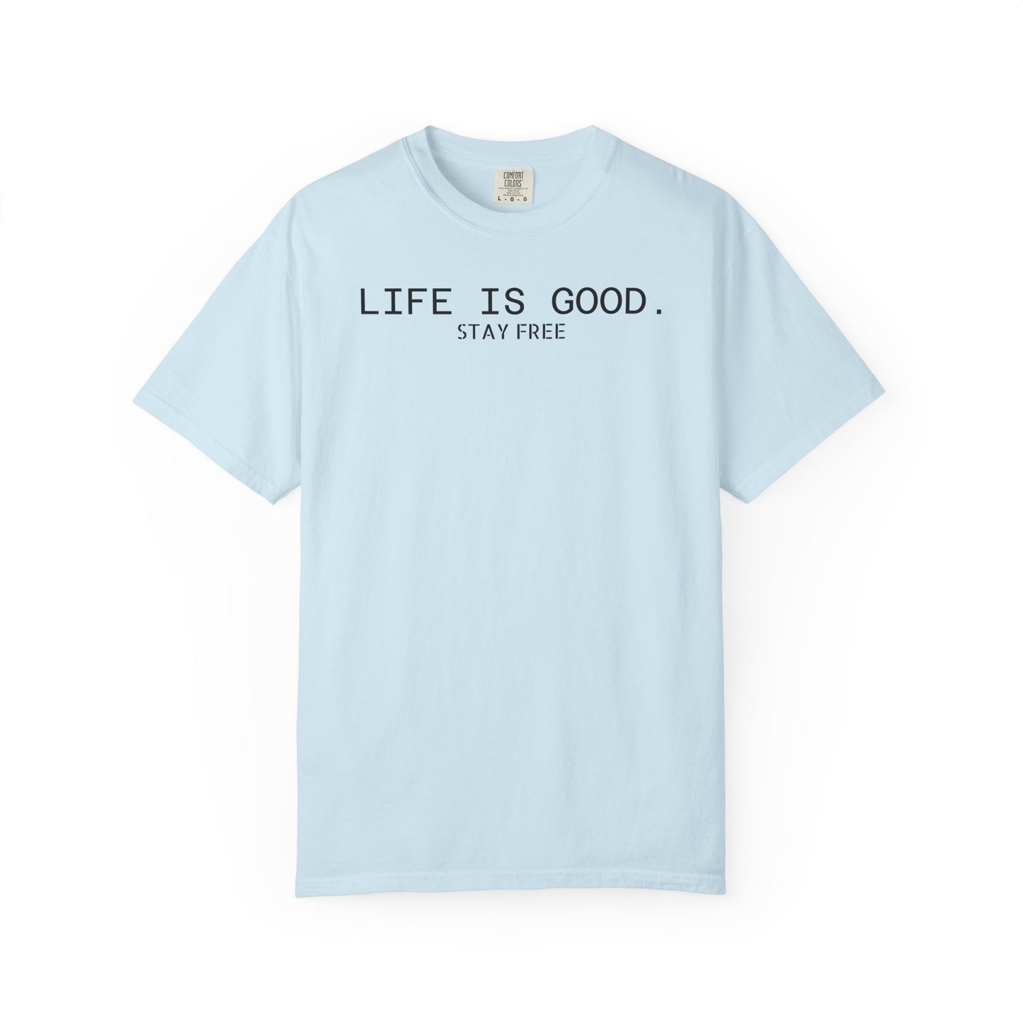 Life Is Good. Stay Free T-Shirt